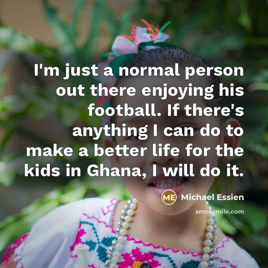 “I'm just a normal person out there enjoying his football.…” quote by Michael Essien