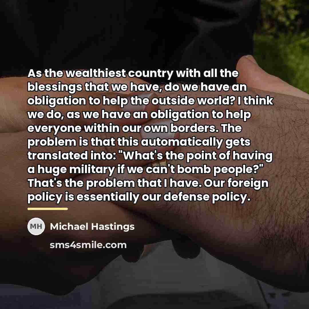 “As the wealthiest country with all the blessings that we…” quote by Michael Hastings