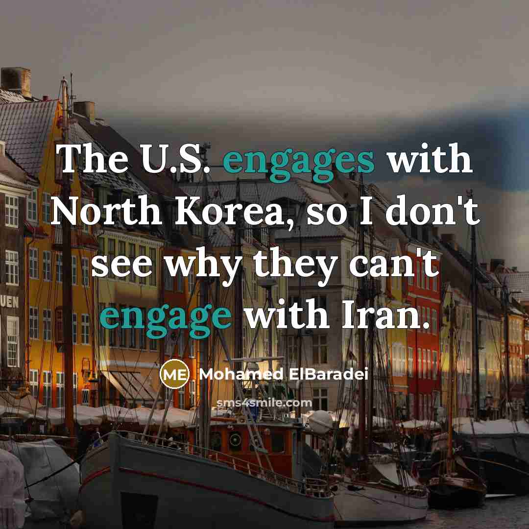 “The U.S. engages with North Korea, so I don't see…” quote by Mohamed ElBaradei