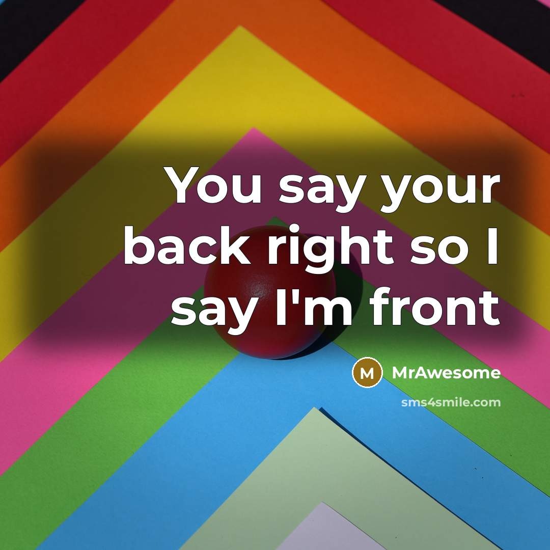 “You say your back right so I say I'm front…” quote by MrAwesome