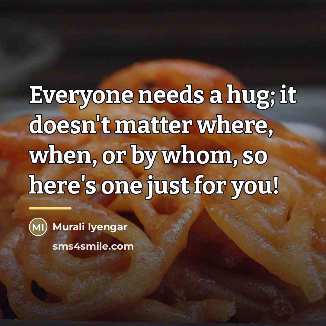 “Everyone needs a hug; it doesn't matter where, when, or…” quote by Murali Iyengar