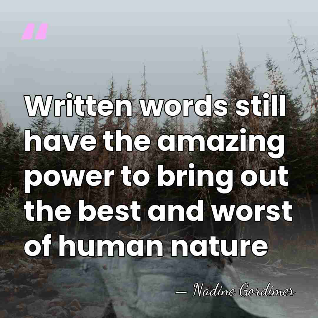 Written words still have the amazing power to bring out the best&hellip; - Nadine Gordimer