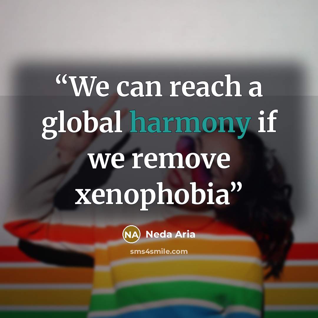 “We can reach a global harmony if we remove xenophobia” quote by Neda Aria