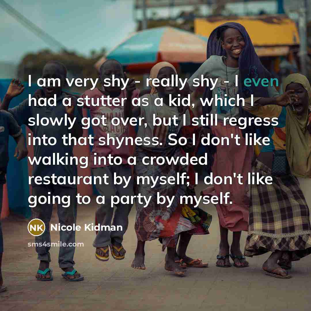 “I am very shy - really shy - I even…” quote by Nicole Kidman