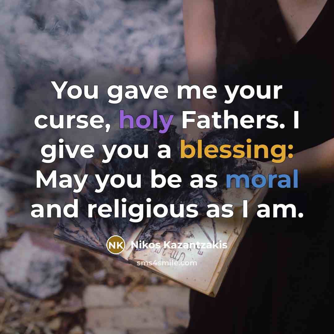 “You gave me your curse, holy Fathers. I give you…” quote by Nikos Kazantzakis