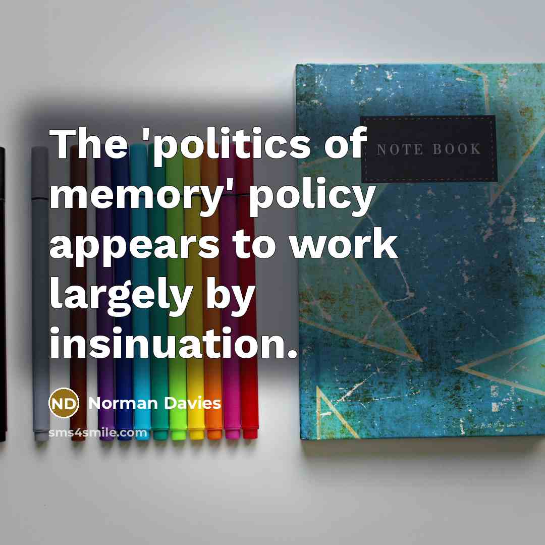“The 'politics of memory' policy appears to work largely by…” quote by Norman Davies
