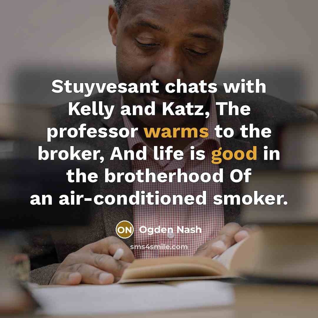 “Stuyvesant chats with Kelly and Katz, The professor warms to…” quote by Ogden Nash