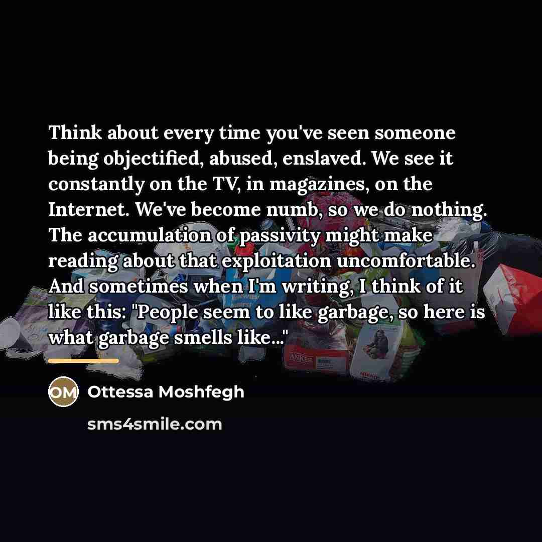 “Think about every time you've seen someone being objectified, abused,…” quote by Ottessa Moshfegh