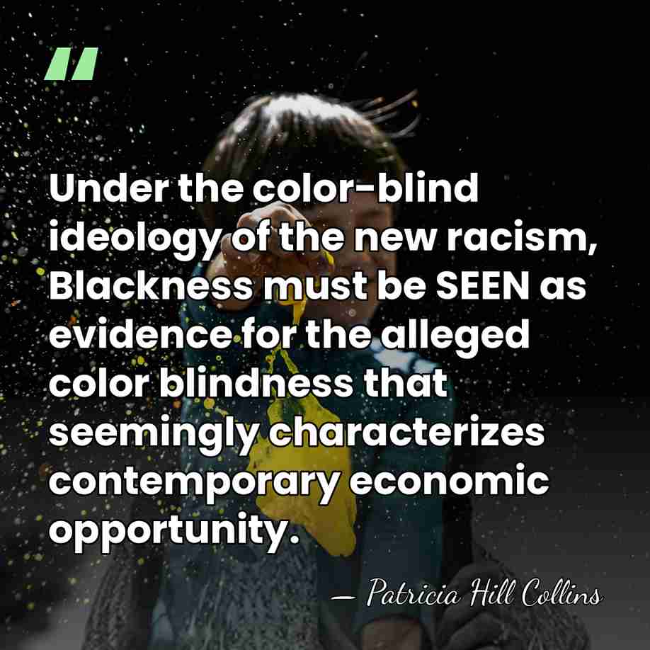 Under the color-blind ideology of the new racism, Blackness must be SEEN&hellip; - Patricia Hill Collins