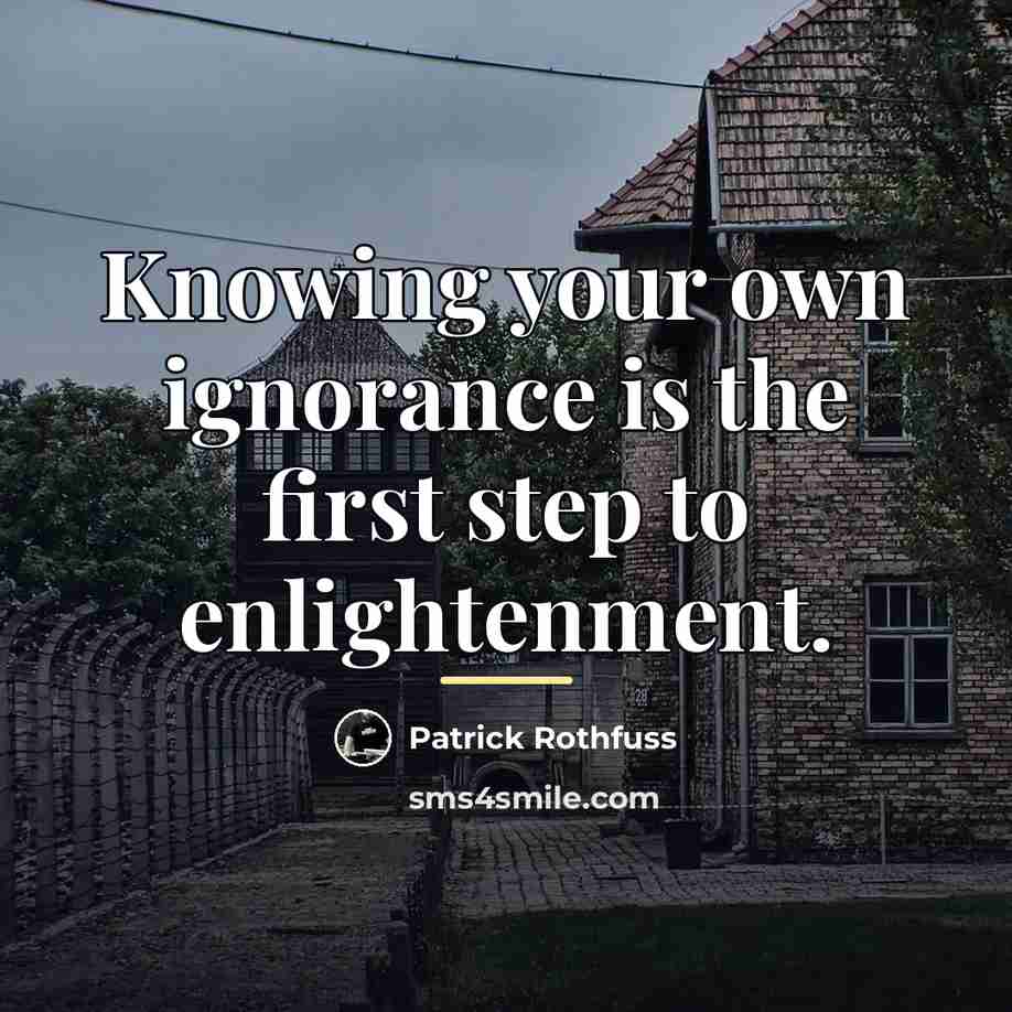 “Knowing your own ignorance is the first step to enlightenment.…” quote by Patrick Rothfuss