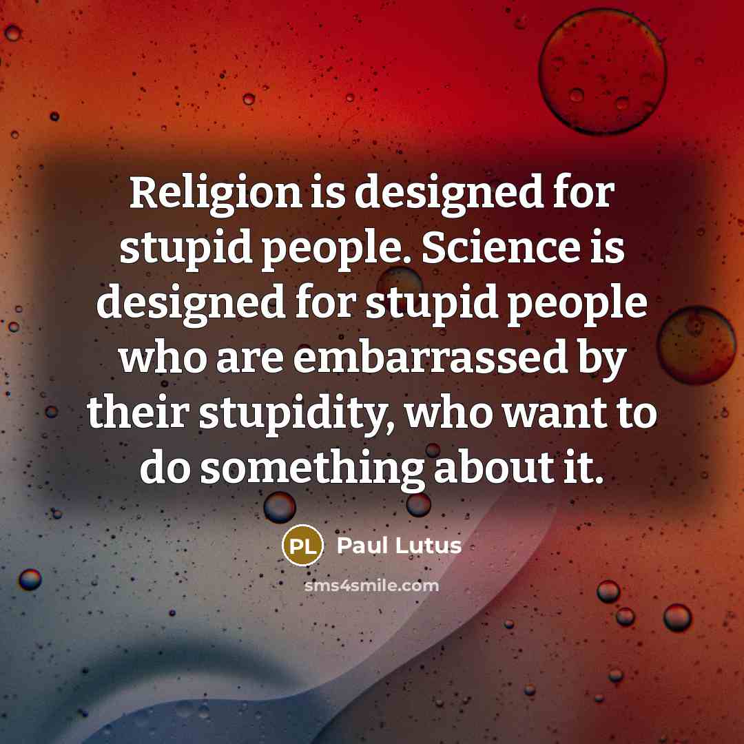 “Religion is designed for stupid people. Science is designed for…” quote by Paul Lutus