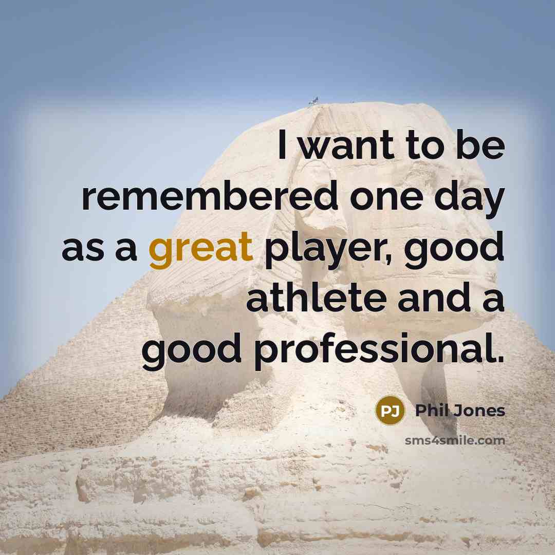 “I want to be remembered one day as a great…” quote by Phil Jones