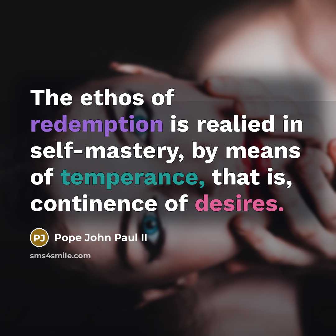 “The ethos of redemption is realied in self-mastery, by means…” quote by Pope John Paul II