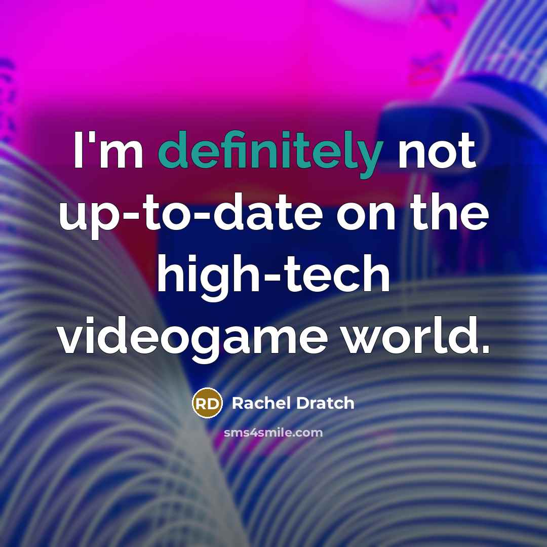 “I'm definitely not up-to-date on the high-tech videogame world.” quote by Rachel Dratch