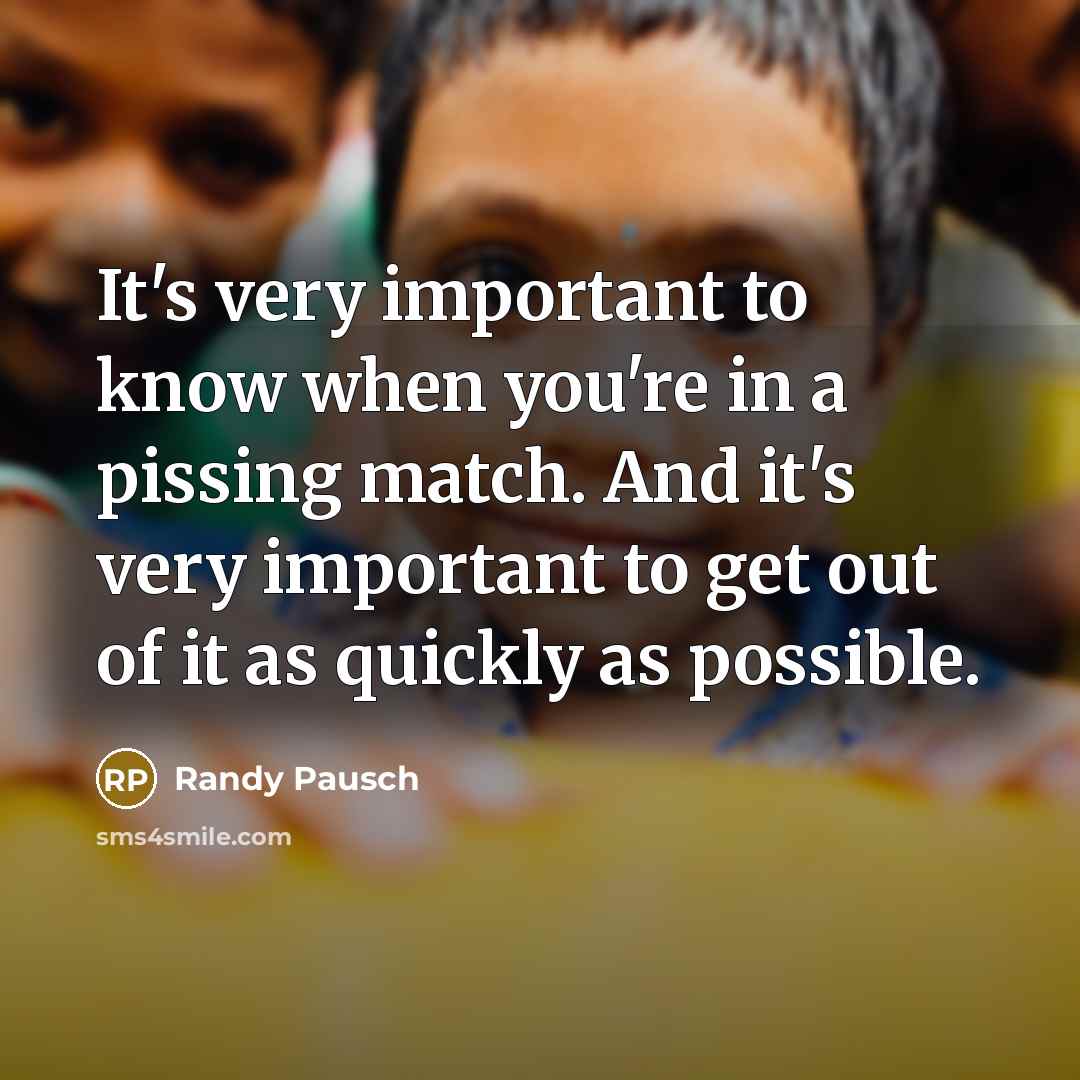 “It's very important to know when you're in a pissing…” quote by Randy Pausch