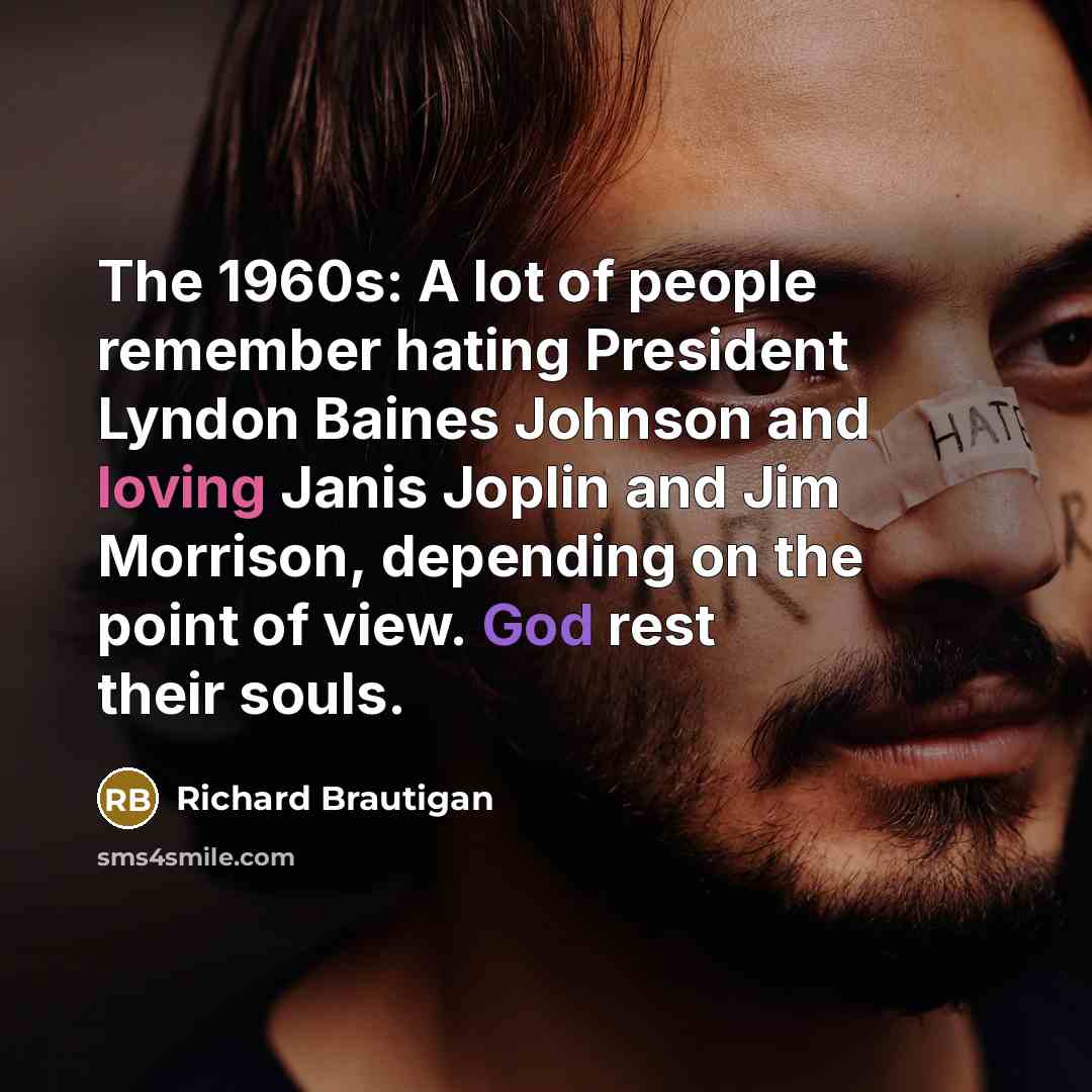 “The 1960s: A lot of people remember hating President Lyndon…” quote by Richard Brautigan