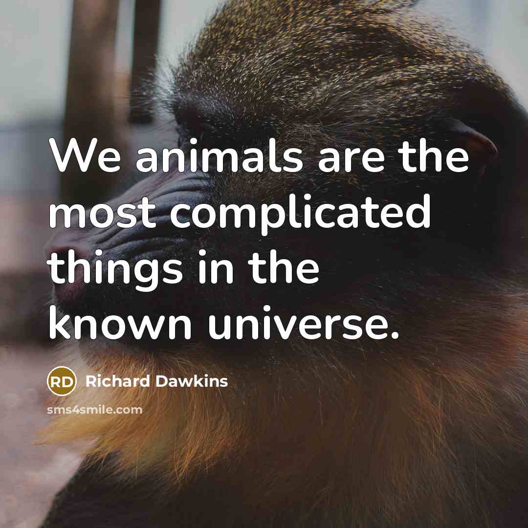 “We animals are the most complicated things in the known…” quote by Richard Dawkins