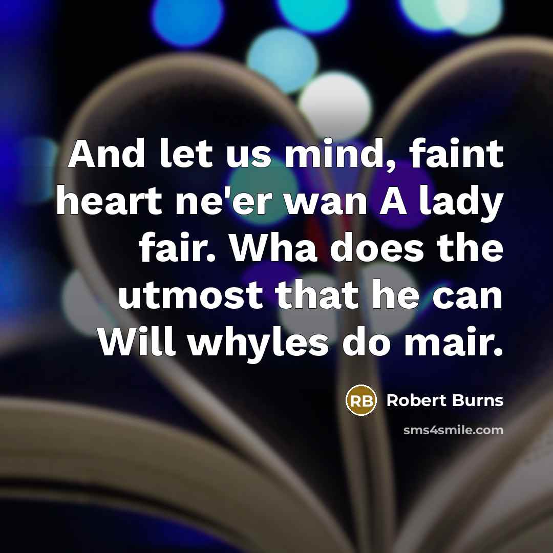 “And let us mind, faint heart ne'er wan A lady…” quote by Robert Burns