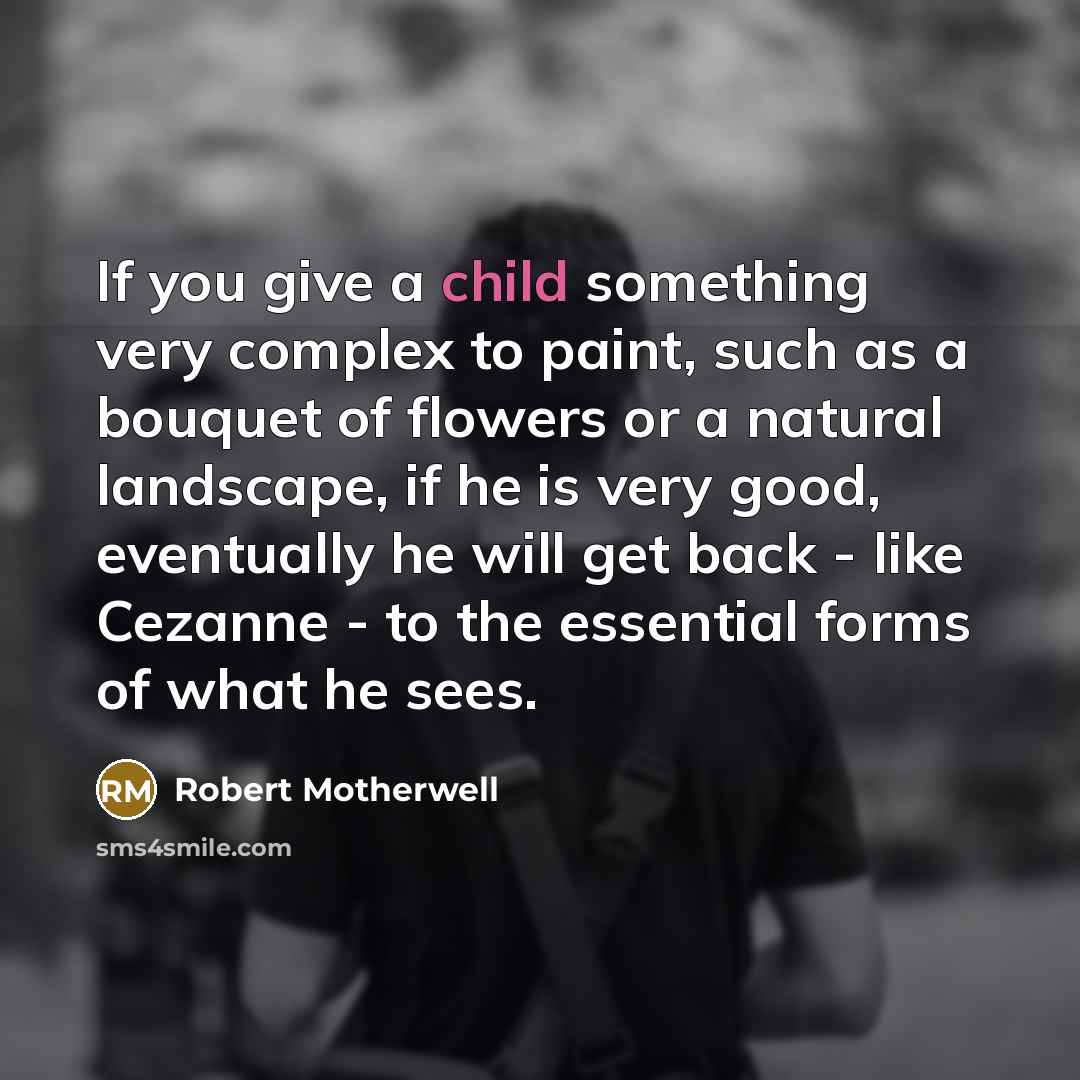 “If you give a child something very complex to paint,…” quote by Robert Motherwell