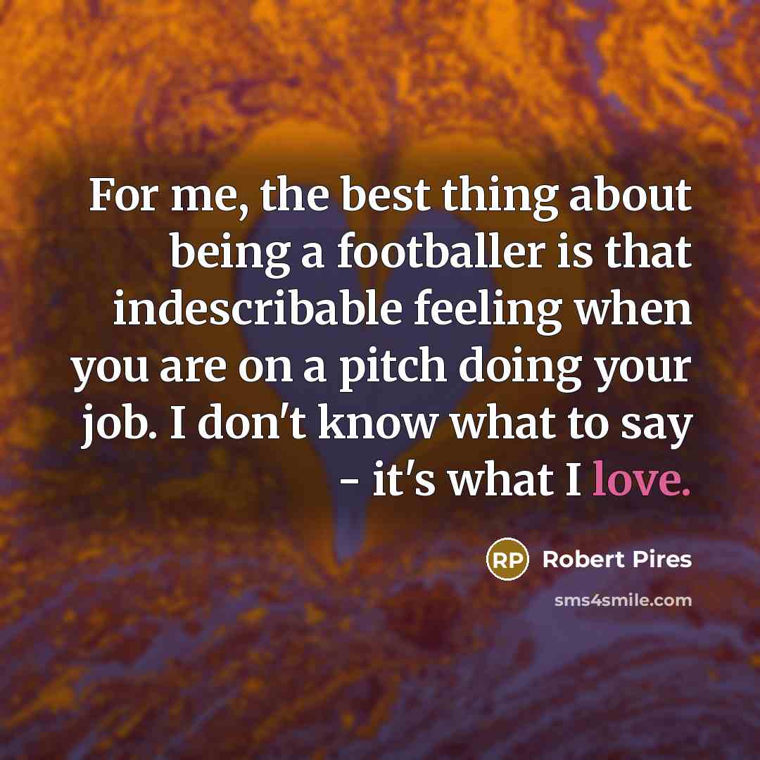 “For me, the best thing about being a footballer is…” quote by Robert Pires