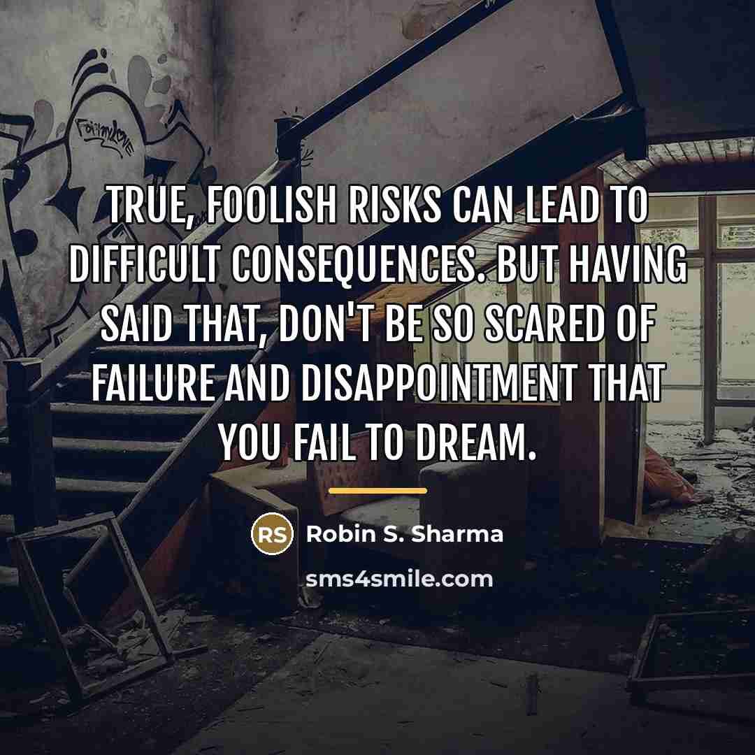 “True, foolish risks can lead to difficult consequences. But having…” quote by Robin S. Sharma