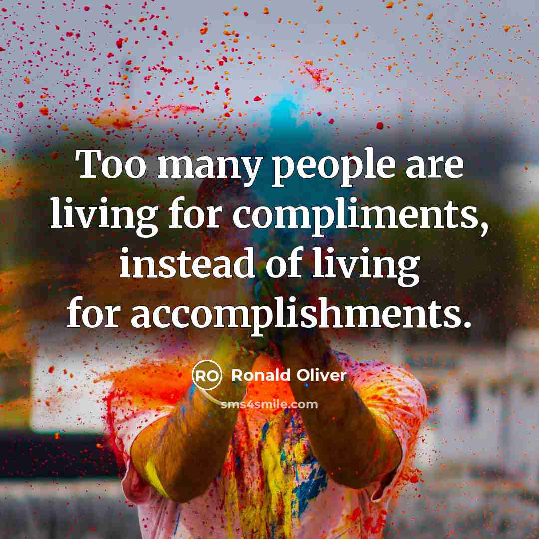 “Too many people are living for compliments, instead of living…” quote by Ronald Oliver