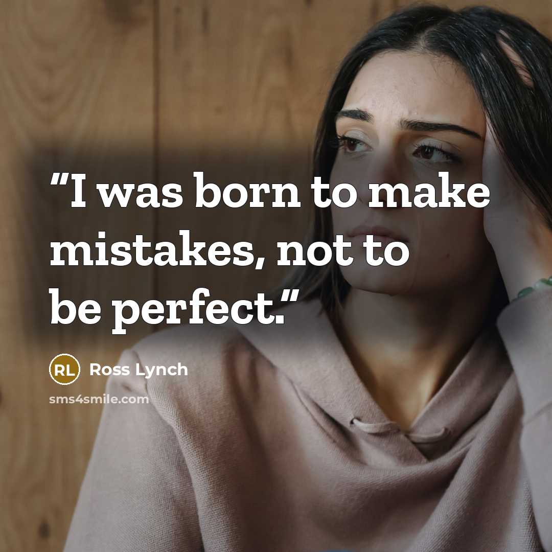 “I was born to make mistakes, not to be perfect.” quote by Ross Lynch