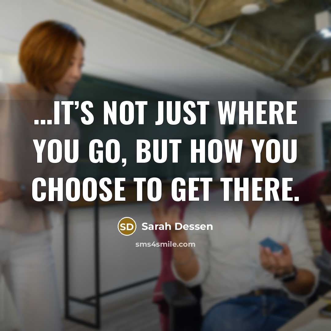 “It’s not just where you go, but how you choose…” quote by Sarah Dessen