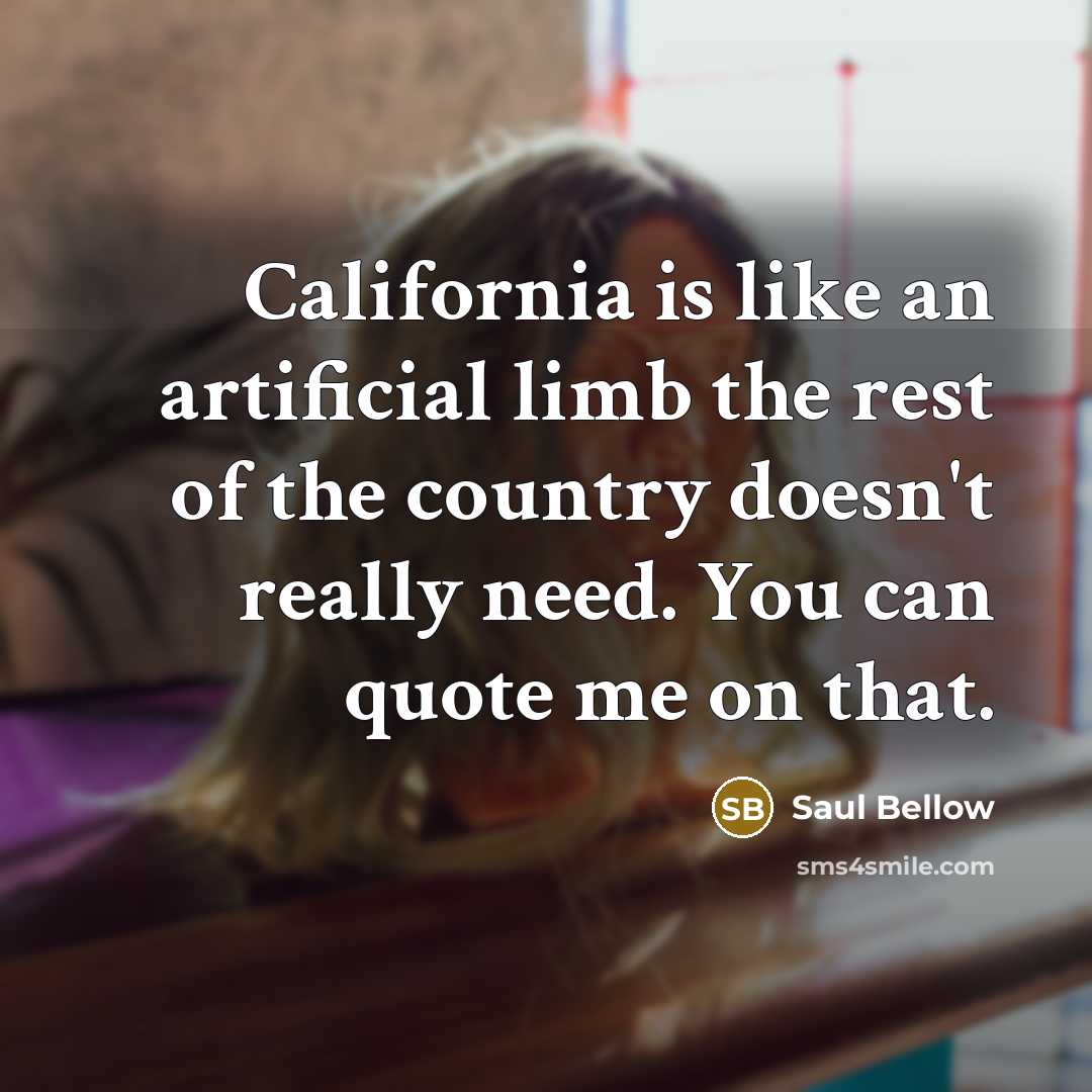 “California is like an artificial limb the rest of the…” quote by Saul Bellow