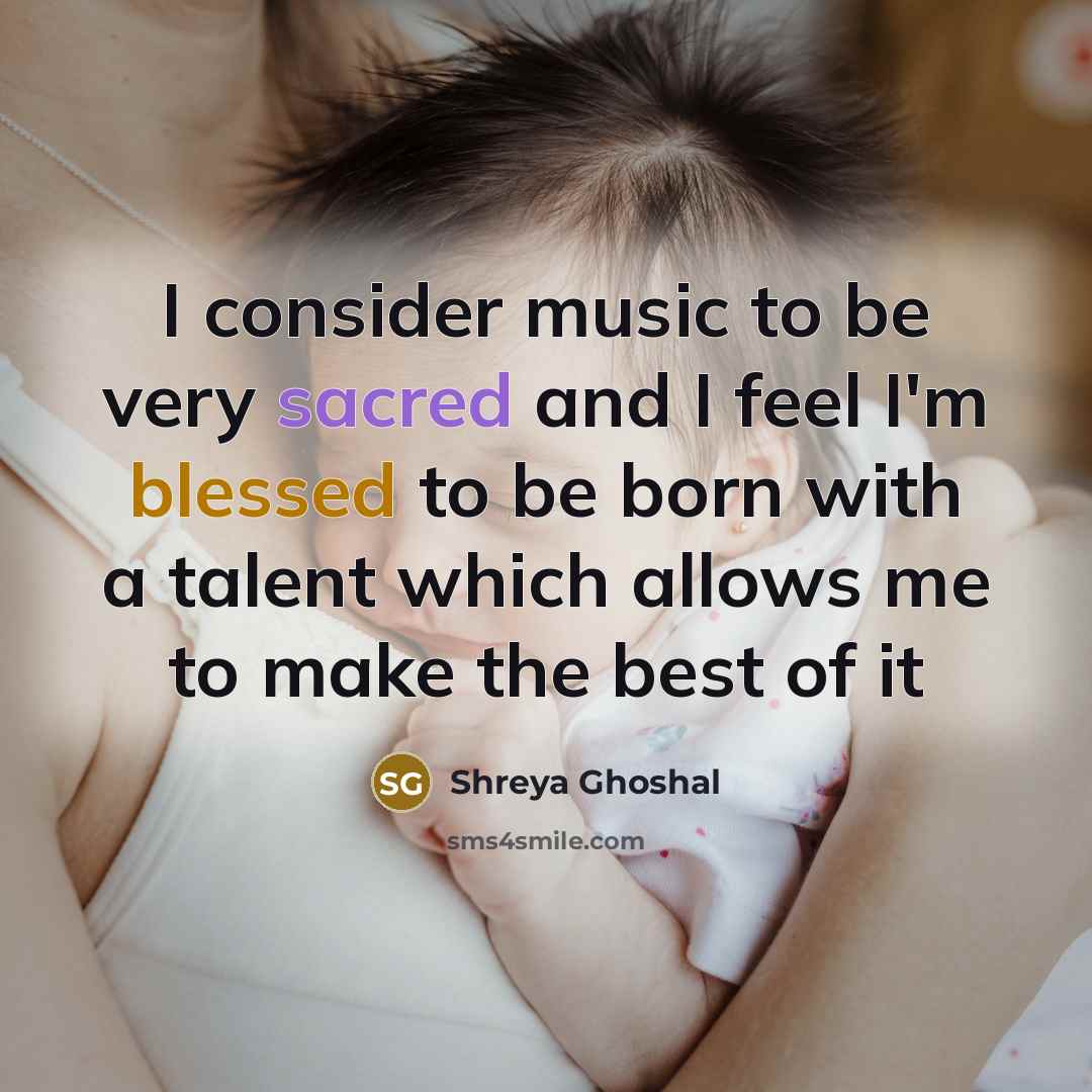 “I consider music to be very sacred and I feel…” quote by Shreya Ghoshal