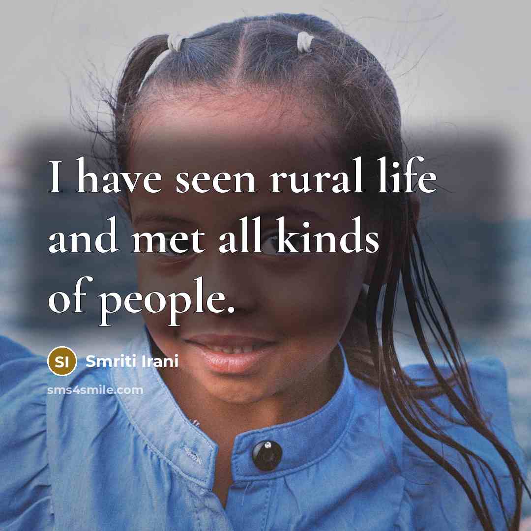 “I have seen rural life and met all kinds of…” quote by Smriti Irani