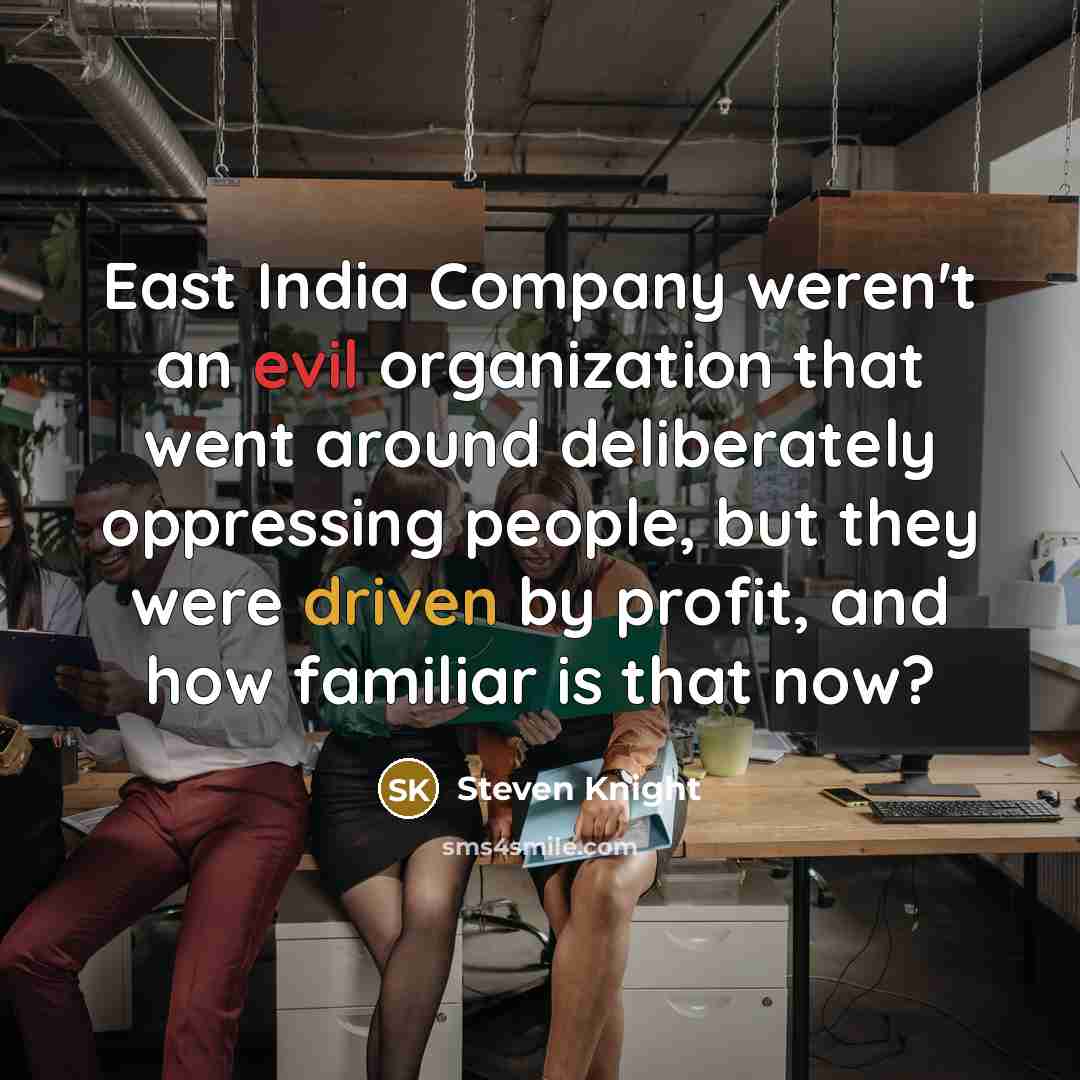 “East India Company weren't an evil organization that went around…” quote by Steven Knight