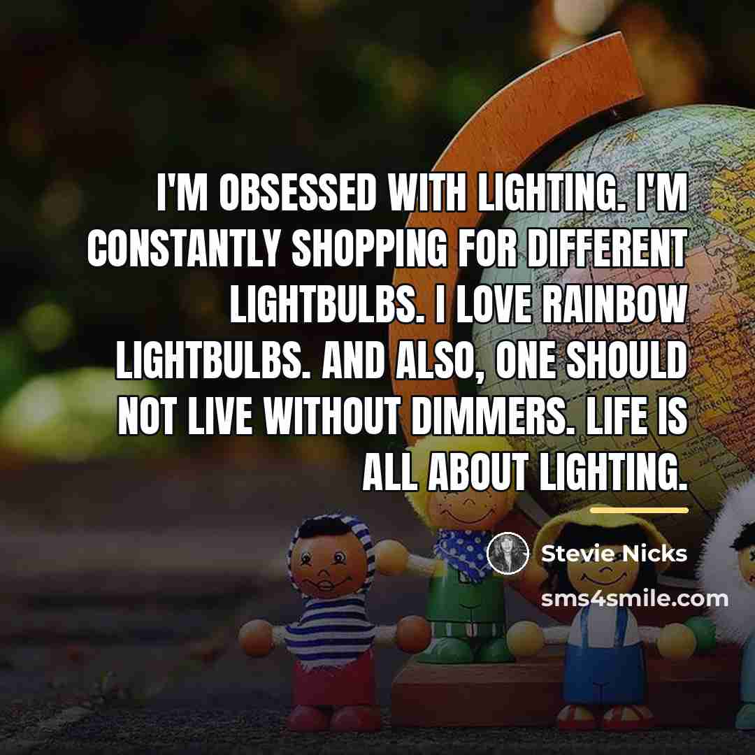 “I'm obsessed with lighting. I'm constantly shopping for different lightbulbs.…” quote by Stevie Nicks