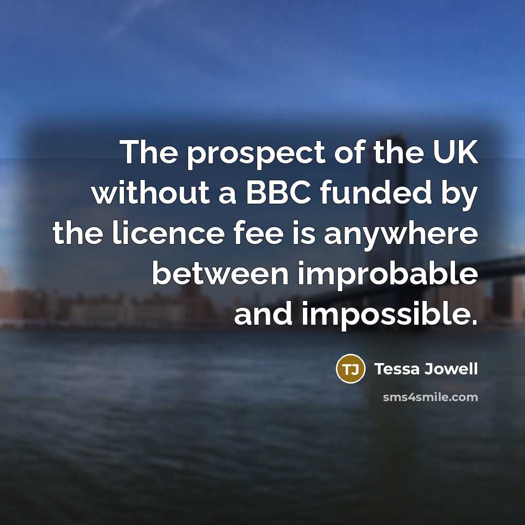 “The prospect of the UK without a BBC funded by…” quote by Tessa Jowell