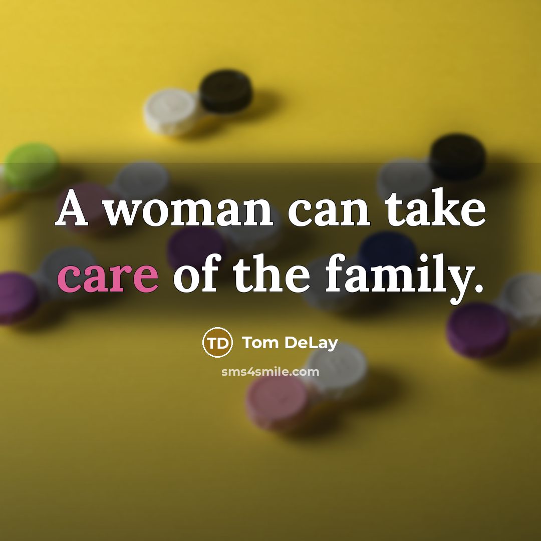 “A woman can take care of the family.…” quote by Tom DeLay