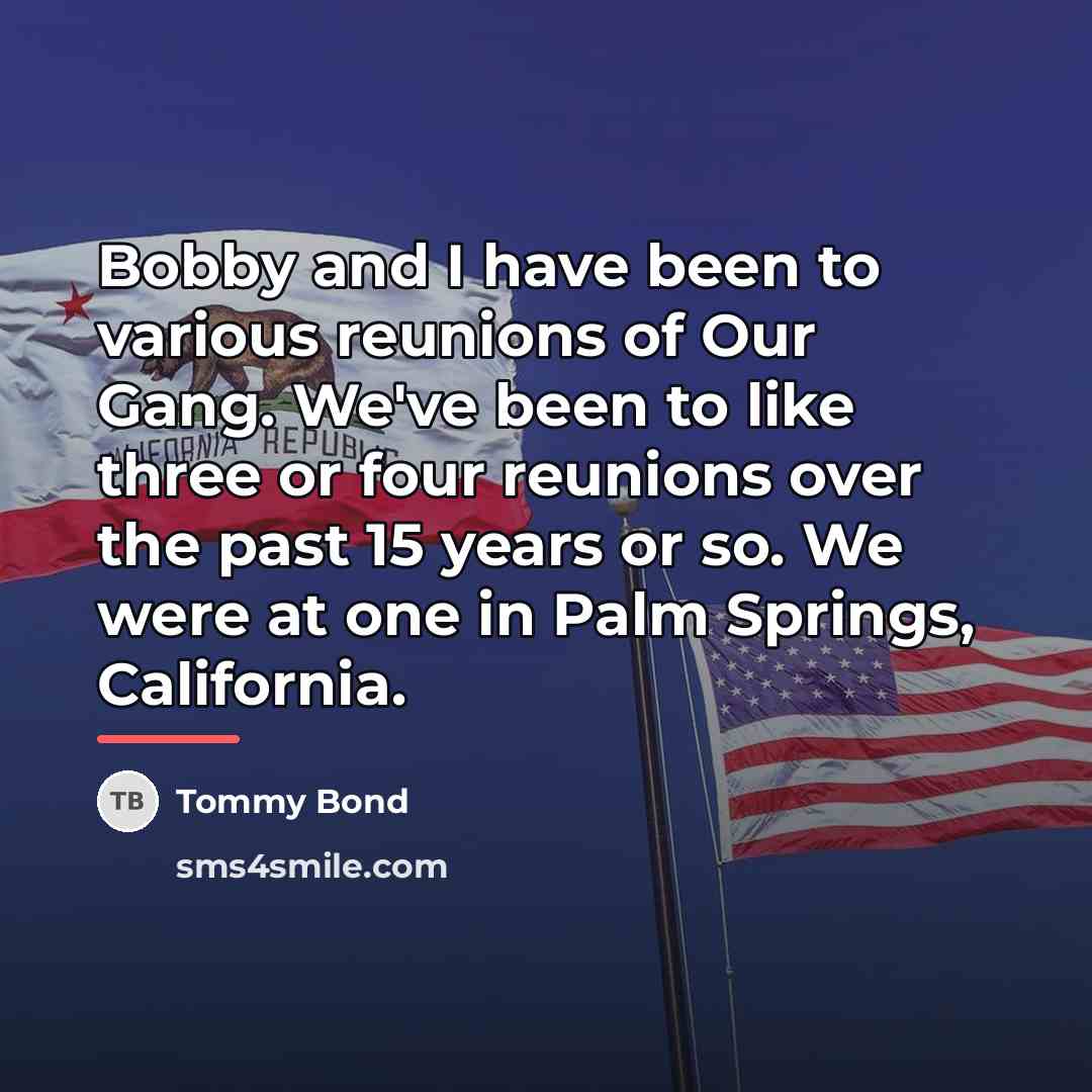 “Bobby and I have been to various reunions of Our…” quote by Tommy Bond