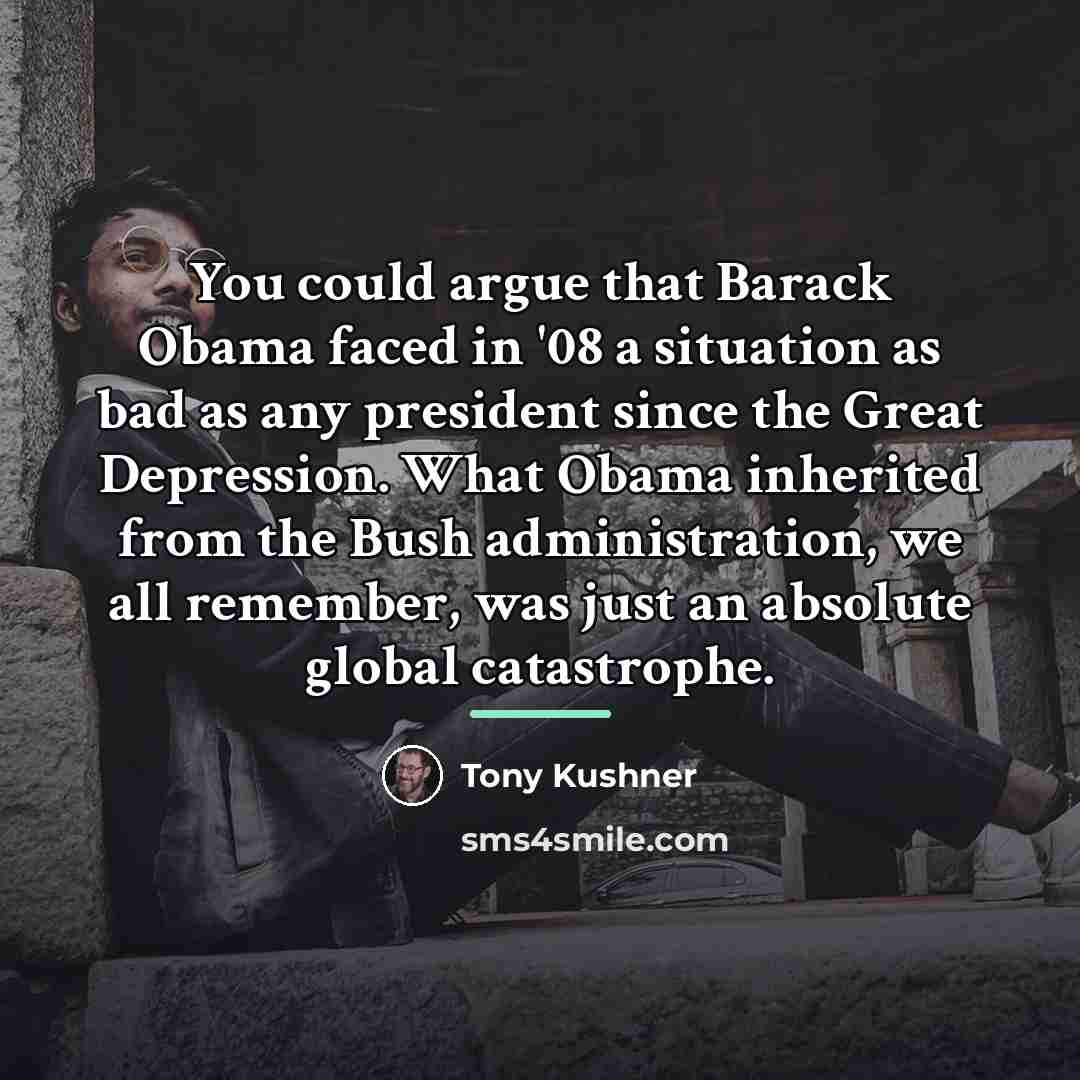 “You could argue that Barack Obama faced in '08 a…” quote by Tony Kushner
