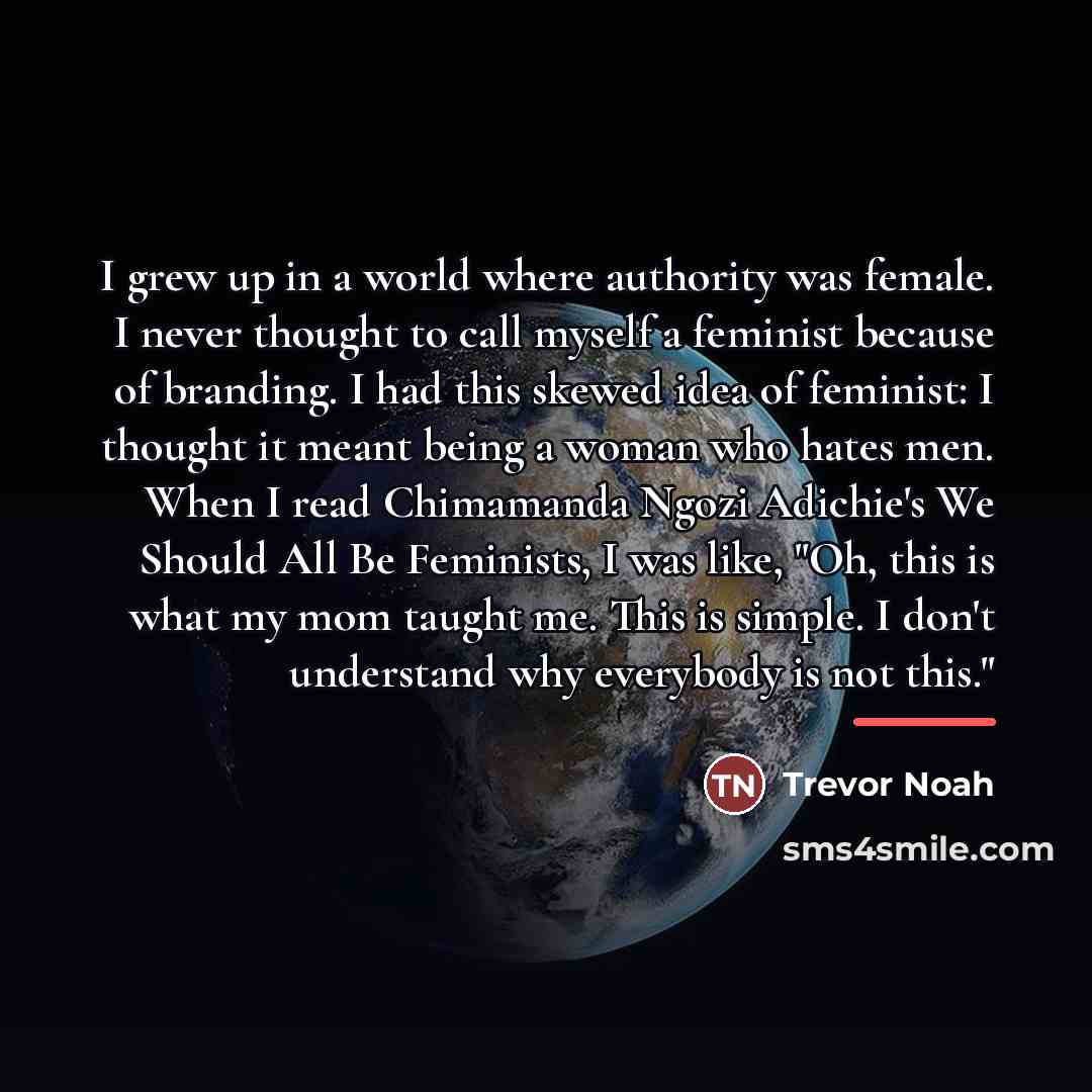 “I grew up in a world where authority was female.…” quote by Trevor Noah