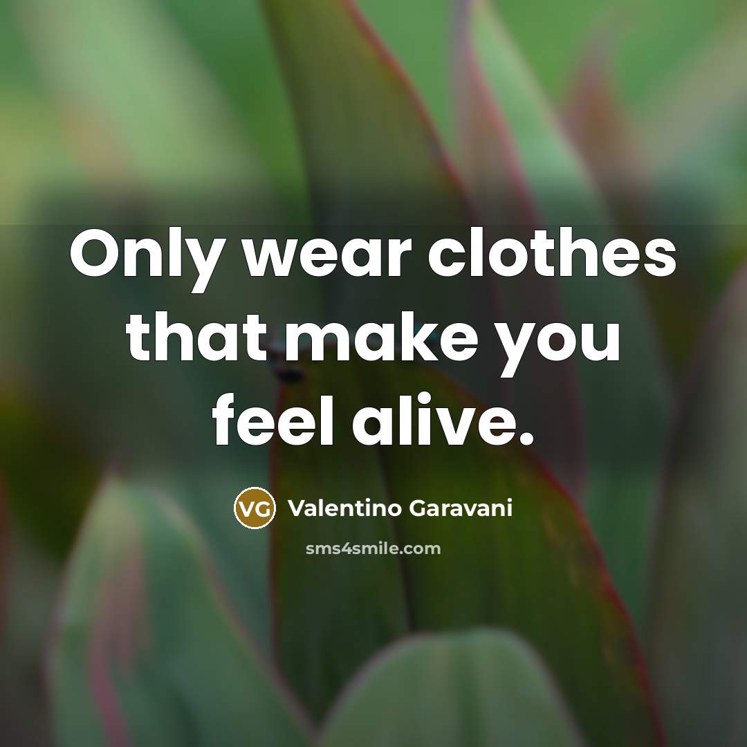 “Only wear clothes that make you feel alive.…” quote by Valentino Garavani
