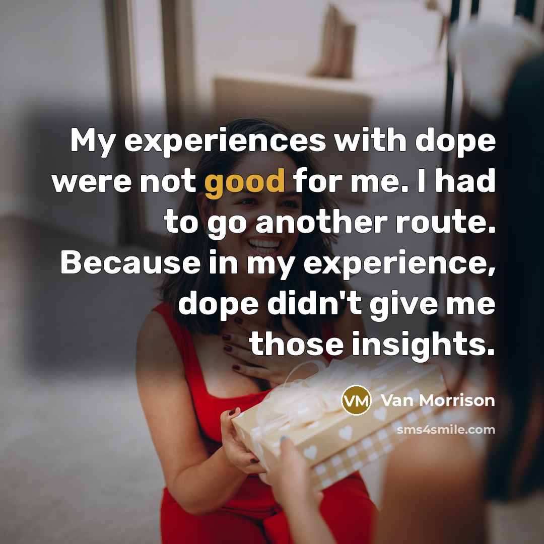 “My experiences with dope were not good for me. I…” quote by Van Morrison