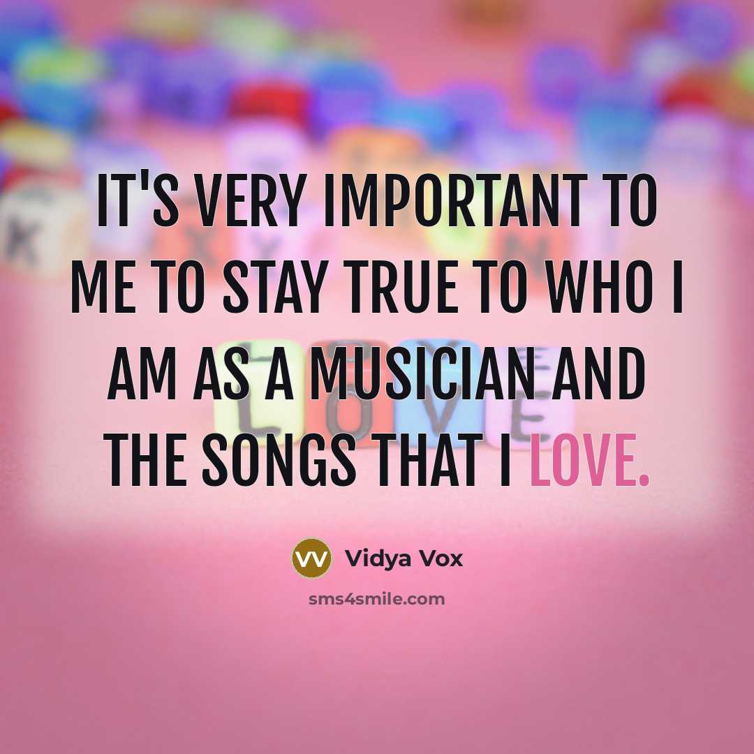“It's very important to me to stay true to who…” quote by Vidya Vox