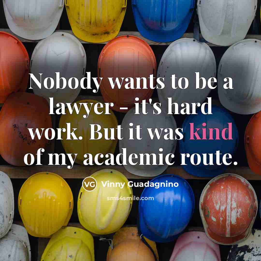 “Nobody wants to be a lawyer - it's hard work.…” quote by Vinny Guadagnino