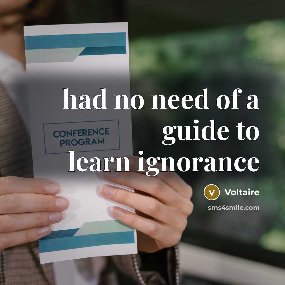 “had no need of a guide to learn ignorance…” quote by Voltaire