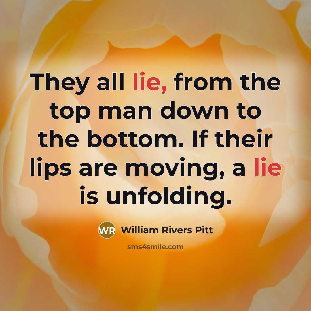 “They all lie, from the top man down to the…” quote by William Rivers Pitt