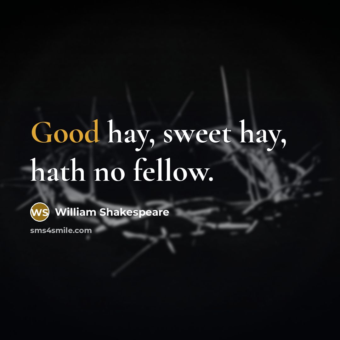 “Good hay, sweet hay, hath no fellow.…” quote by William Shakespeare