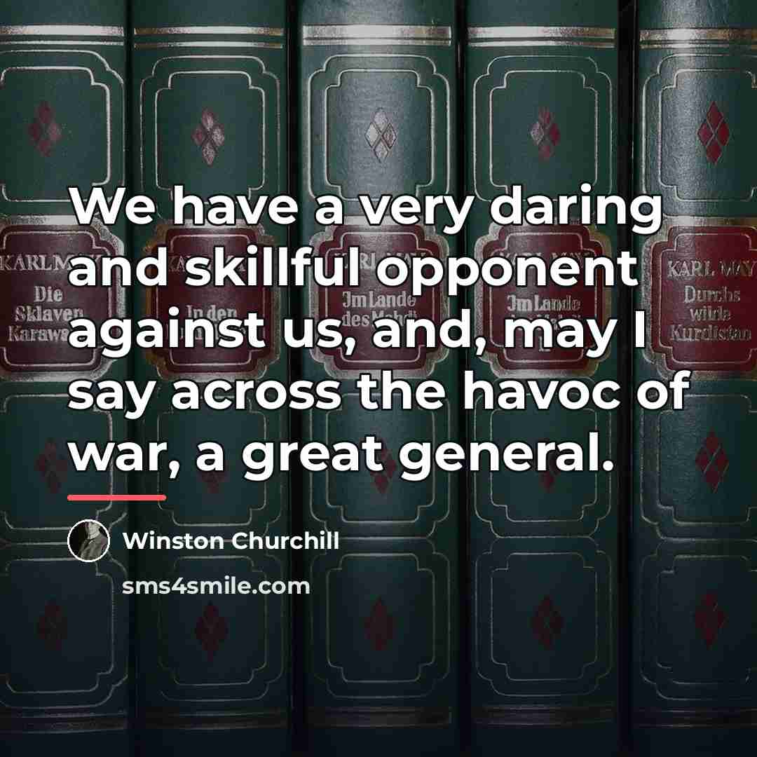 “We have a very daring and skillful opponent against us,…” quote by Winston Churchill