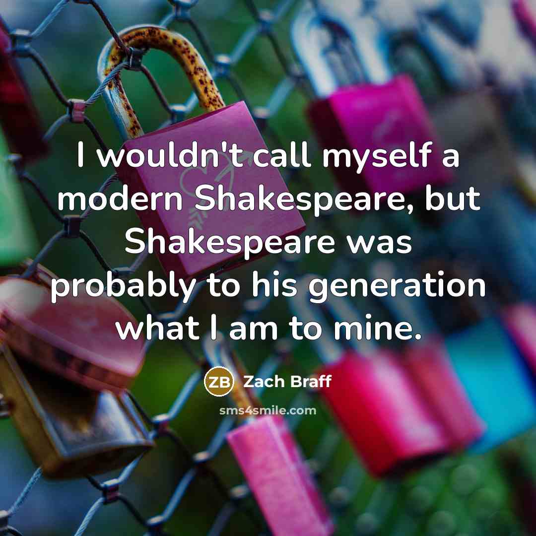 “I wouldn't call myself a modern Shakespeare, but Shakespeare was…” quote by Zach Braff