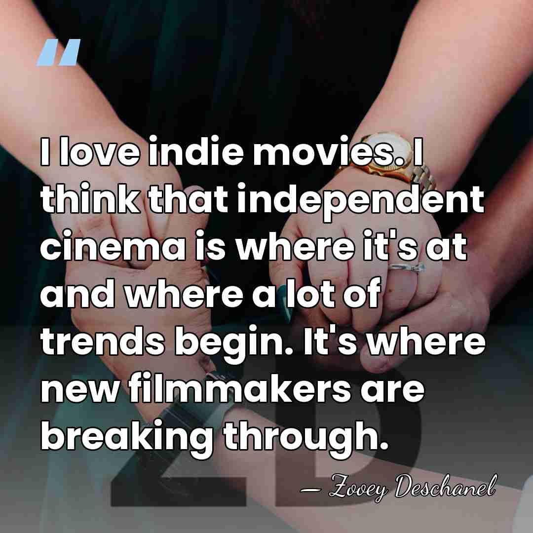 I love indie movies. I think that independent cinema is where it's&hellip; - Zooey Deschanel