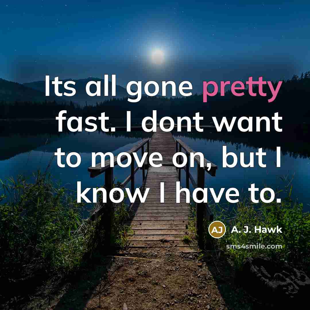 “Its all gone pretty fast. I dont want to move…” quote by A. J. Hawk