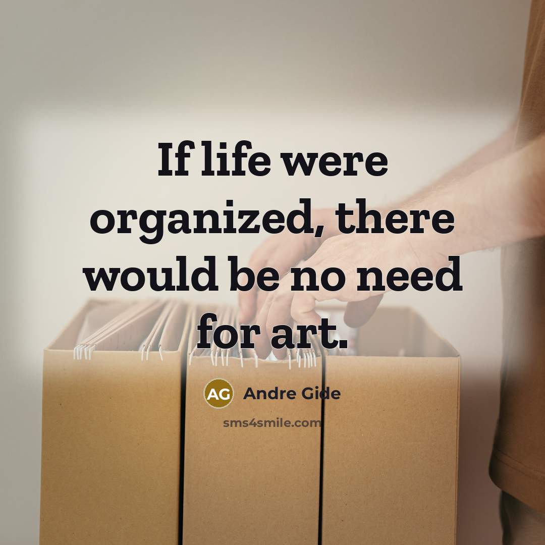 “If life were organized, there would be no need for…” quote by Andre Gide